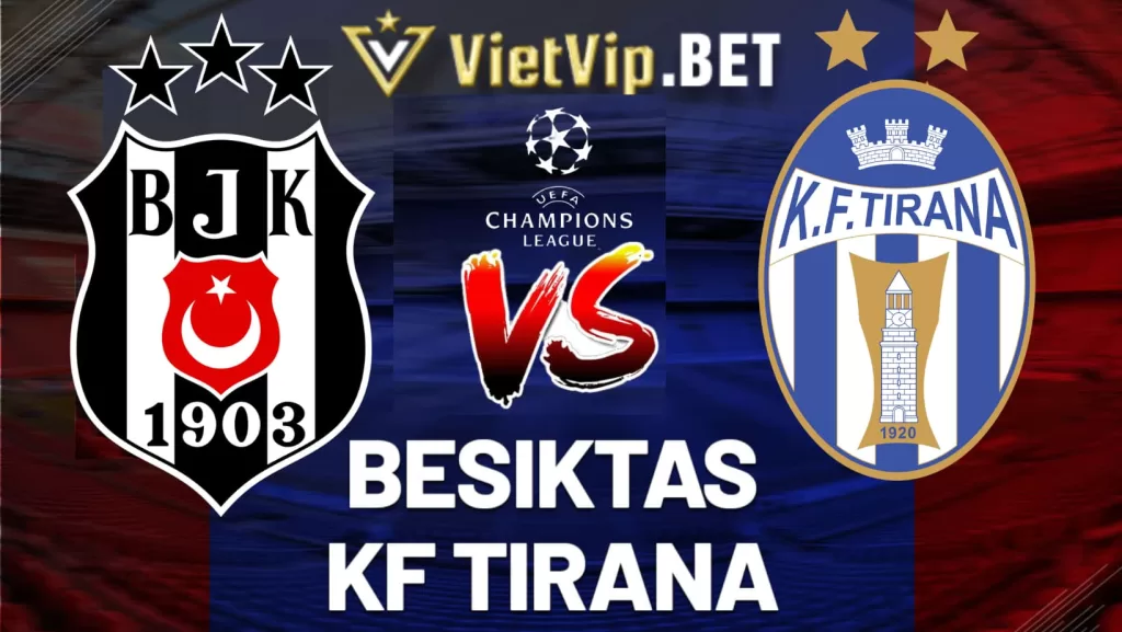 Soi kèo Besiktas vs Tirana 28/7/2023 trong khuôn khổ Champion League